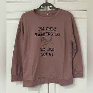 "I'M ONLY TALKING TO MY DOG TODAY" Women's Long Sleeve Sweatshirt Size S